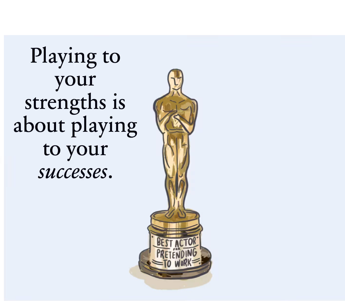 Playing to your strengths is also about playing to your success